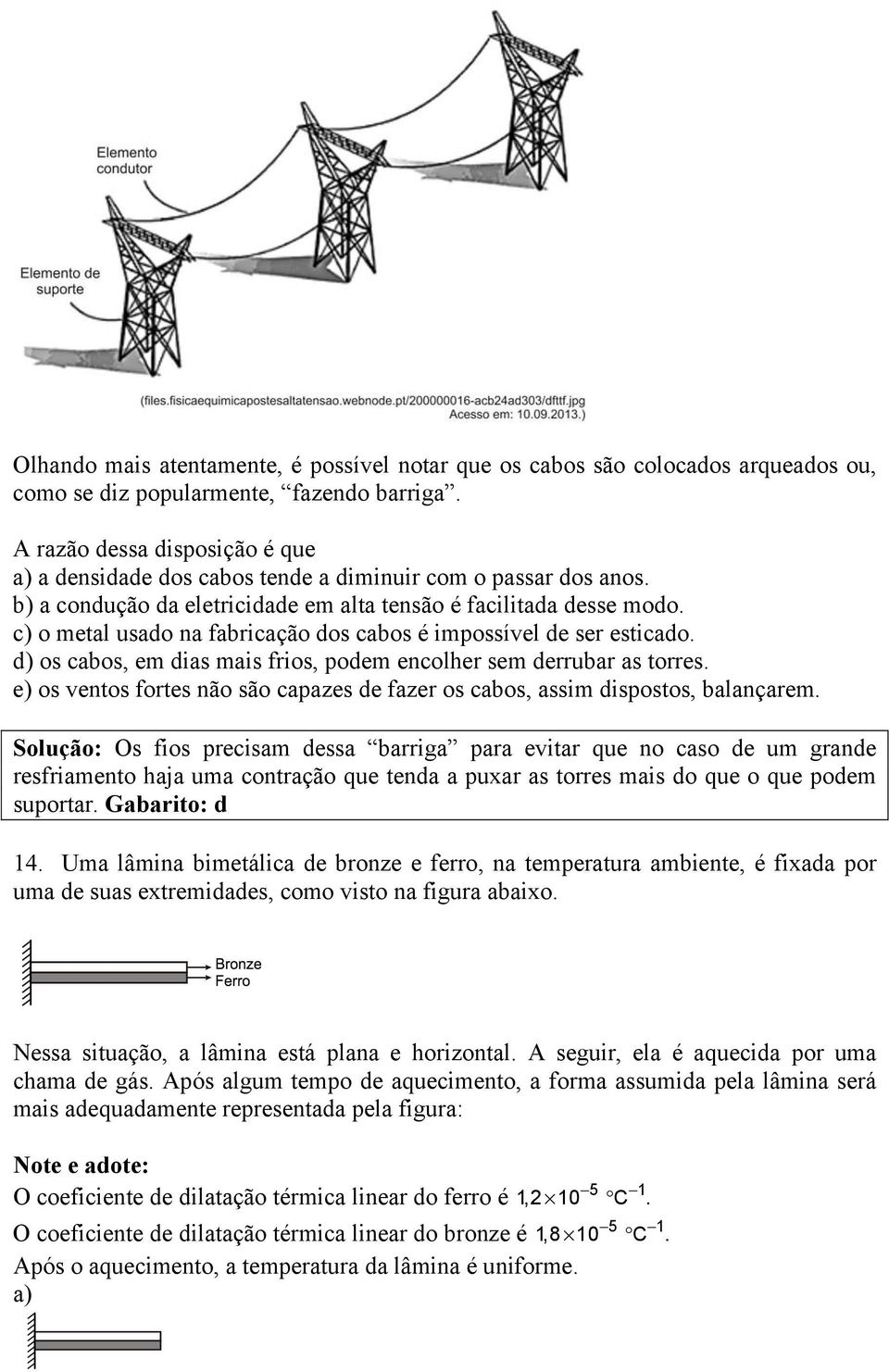 c) o metal usado na fabricação dos cabos é impossível de ser esticado. d) os cabos, em dias mais frios, podem encolher sem derrubar as torres.