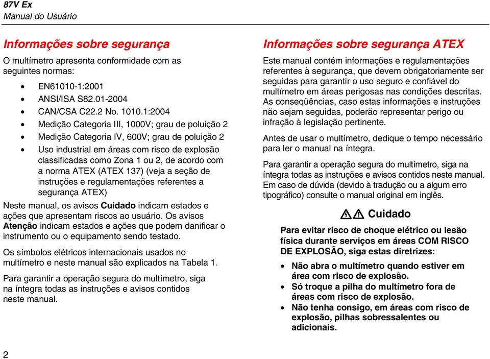 norma ATEX (ATEX 137) (veja a seção de instruções e regulamentações referentes a segurança ATEX) Neste manual, os avisos Cuidado indicam estados e ações que apresentam riscos ao usuário.