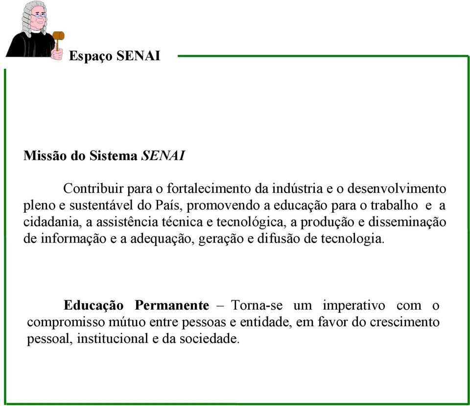 produção e disseminação de informação e a adequação, geração e difusão de tecnologia.