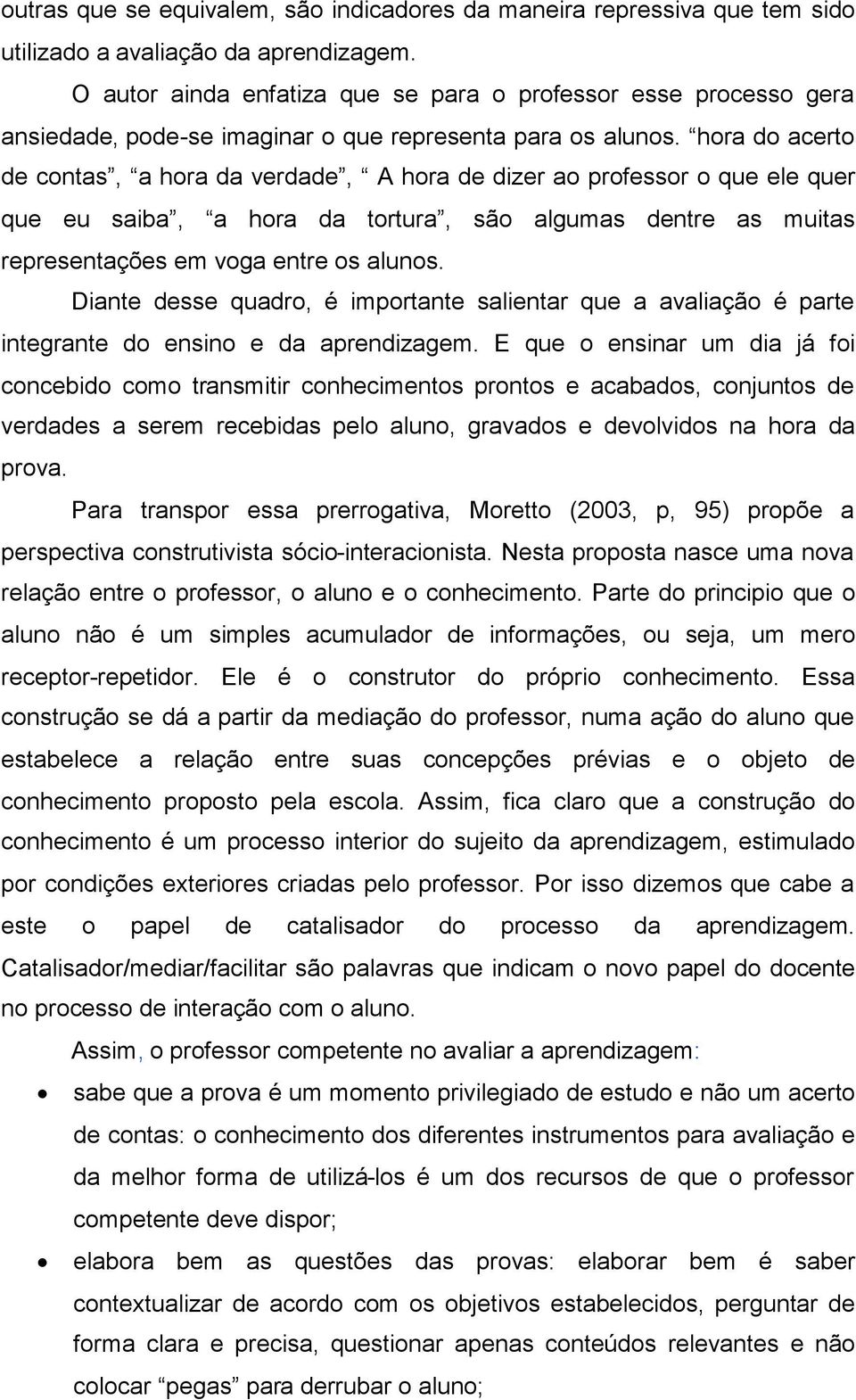 hora do acerto de contas, a hora da verdade, A hora de dizer ao professor o que ele quer que eu saiba, a hora da tortura, são algumas dentre as muitas representações em voga entre os alunos.