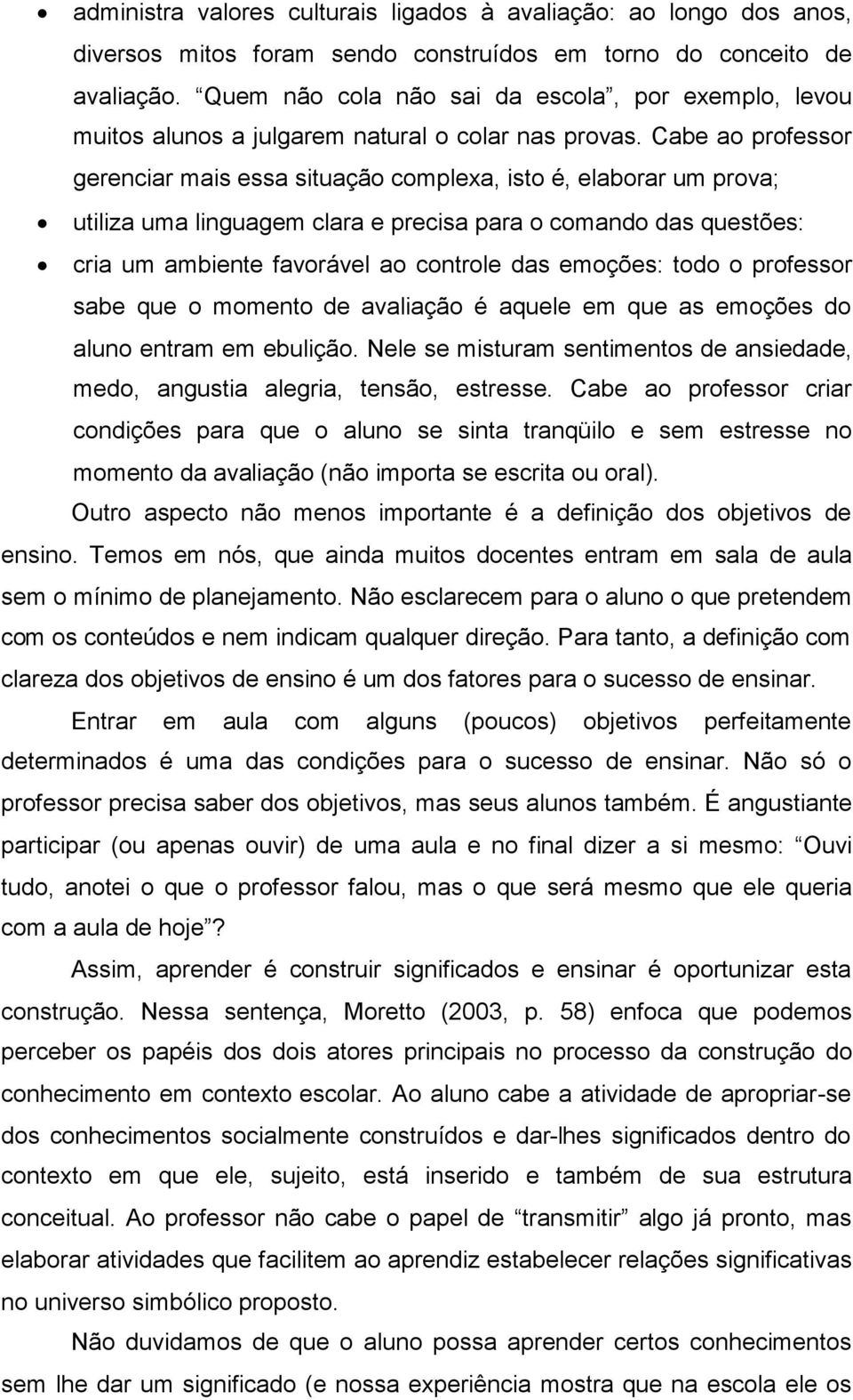 Cabe ao professor gerenciar mais essa situação complexa, isto é, elaborar um prova; utiliza uma linguagem clara e precisa para o comando das questões: cria um ambiente favorável ao controle das