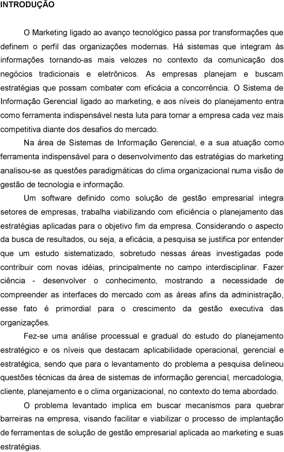 As empresas planejam e buscam estratégias que possam combater com eficácia a concorrência.