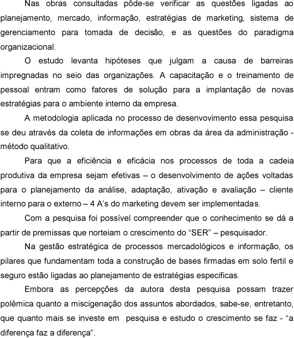 A capacitação e o treinamento de pessoal entram como fatores de solução para a implantação de novas estratégias para o ambiente interno da empresa.