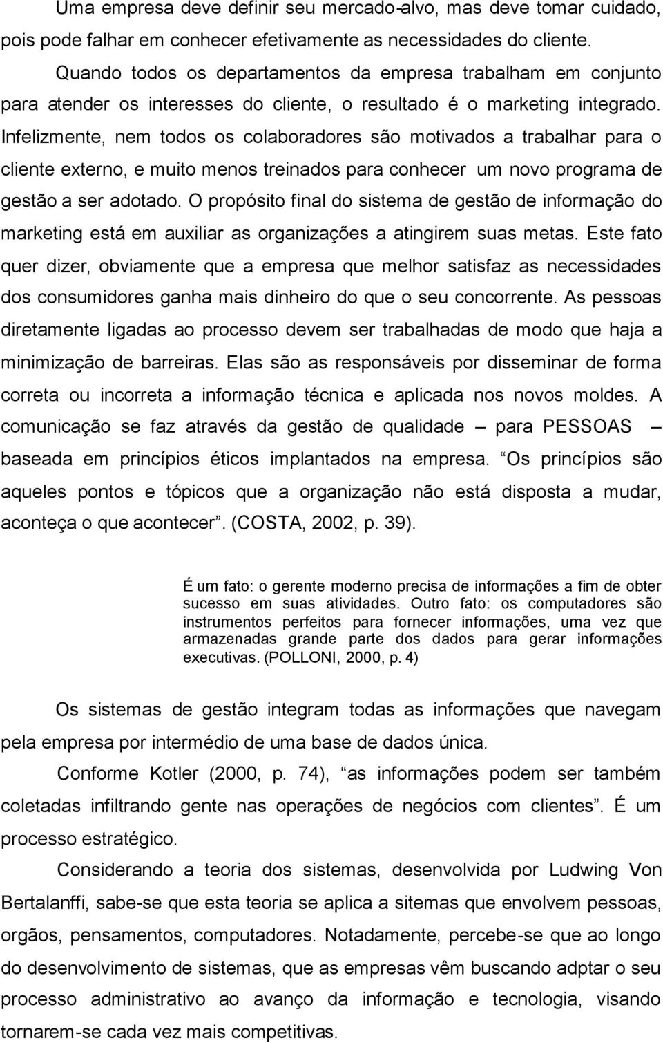 Infelizmente, nem todos os colaboradores são motivados a trabalhar para o cliente externo, e muito menos treinados para conhecer um novo programa de gestão a ser adotado.