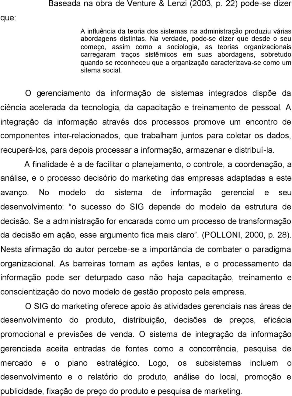 caracterizava-se como um sitema social. O gerenciamento da informação de sistemas integrados dispõe da ciência acelerada da tecnologia, da capacitação e treinamento de pessoal.