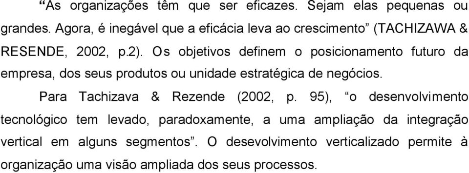 Os objetivos definem o posicionamento futuro da empresa, dos seus produtos ou unidade estratégica de negócios.