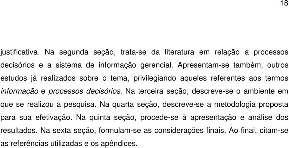 Na terceira seção, descreve-se o ambiente em que se realizou a pesquisa. Na quarta seção, descreve-se a metodologia proposta para sua efetivação.