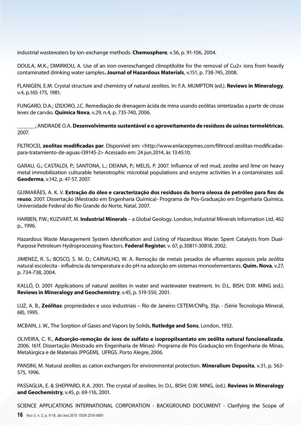 In: F.A. MUMPTON (ed.). Reviews in Mineralogy, v.4, p.165-175, 1981. FUNGARO, D.A.; IZIDORO, J.C. Remediação de drenagem ácida de mina usando zeólitas sintetizadas a partir de cinzas leves de carvão.