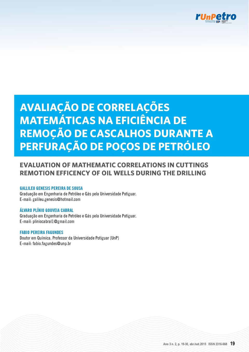 E-mail: galileu.genesis@hotmail.com Álvaro Plínio Gouveia Cabral Graduação em Engenharia de Petróleo e Gás pela Universidade Potiguar. E-mail: pliniocabral1@gmail.