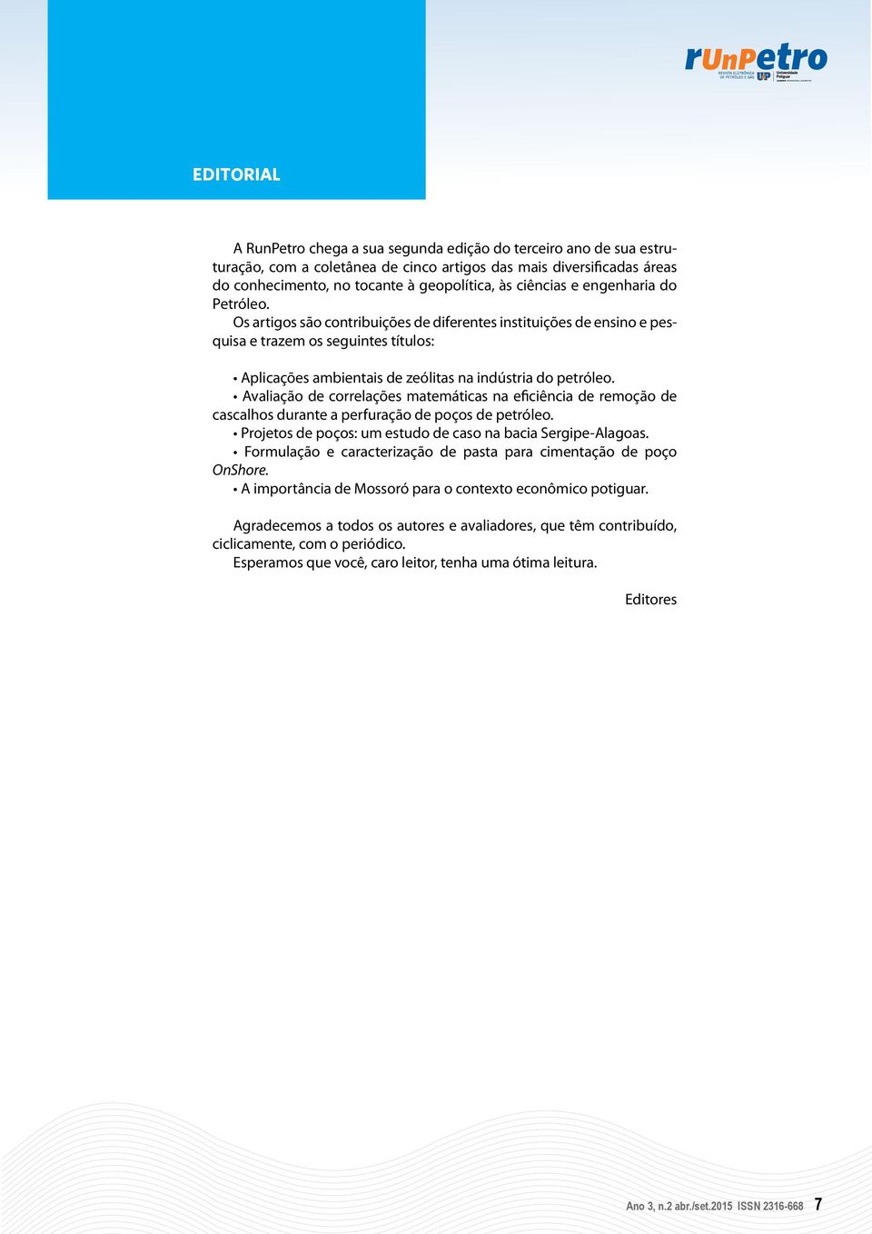 Os artigos são contribuições de diferentes instituições de ensino e pesquisa e trazem os seguintes títulos: Aplicações ambientais de zeólitas na indústria do petróleo.