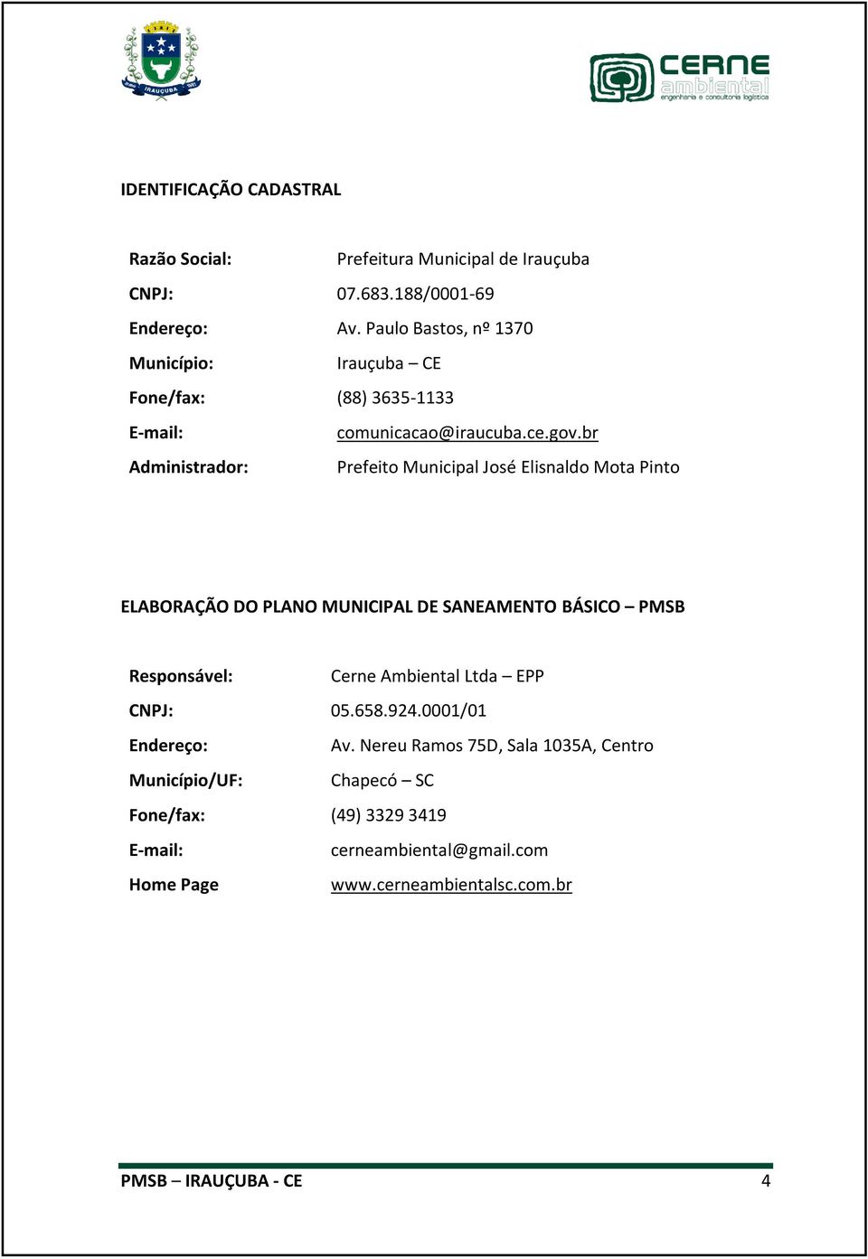 br Administrador: Prefeito Municipal José Elisnaldo Mota Pinto ELABORAÇÃO DO PLANO MUNICIPAL DE SANEAMENTO BÁSICO PMSB Responsável: Cerne Ambiental