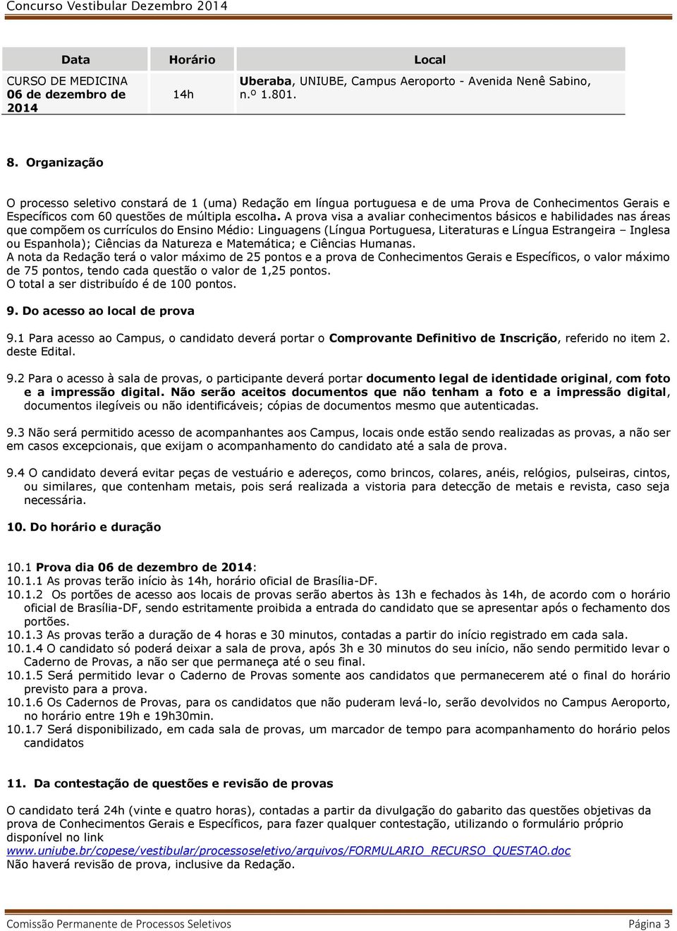 A prova visa a avaliar conhecimentos básicos e habilidades nas áreas que compõem os currículos do Ensino Médio: Linguagens (Língua Portuguesa, Literaturas e Língua Estrangeira Inglesa ou Espanhola);