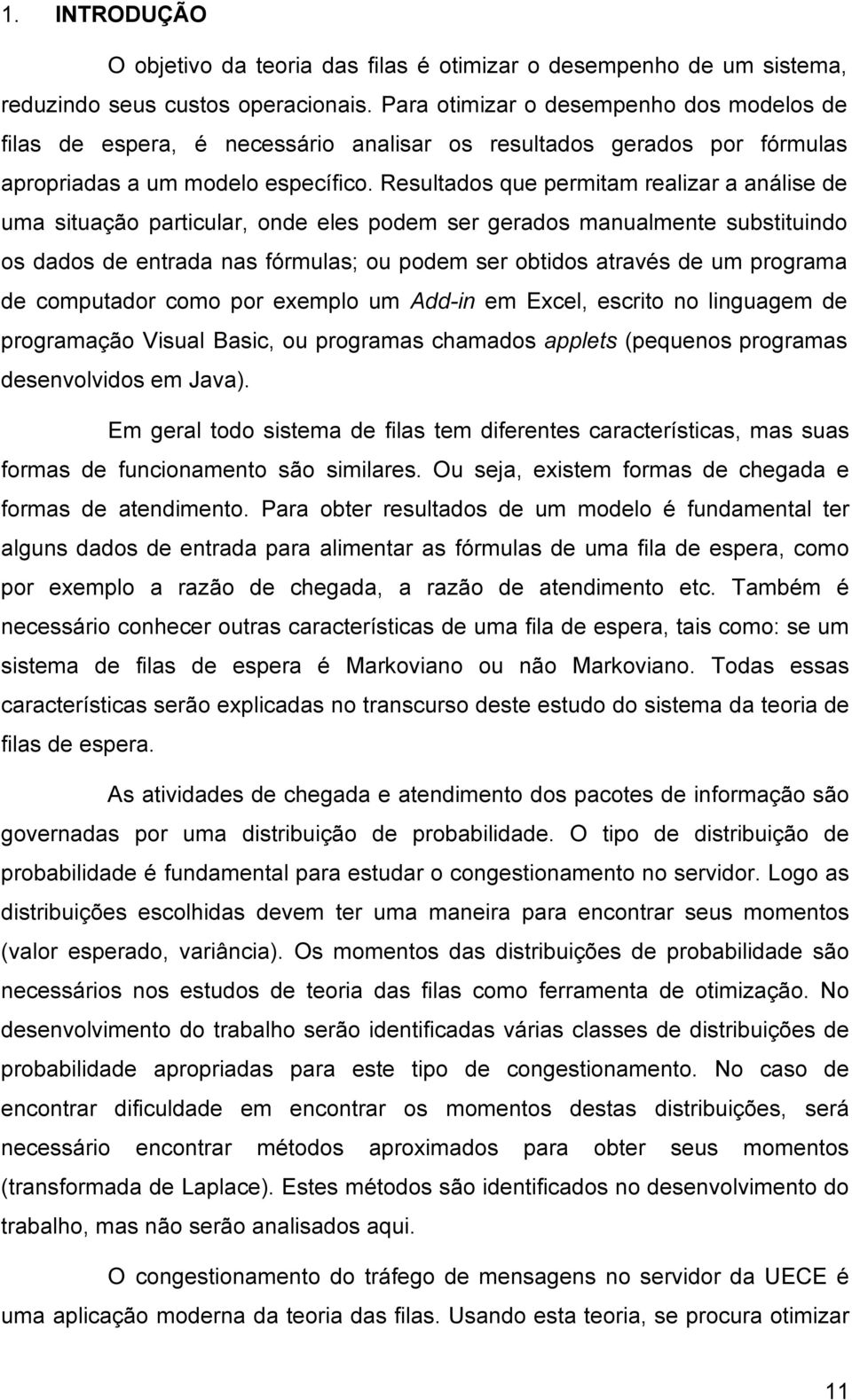 Rsulados qu prmiam ralizar a anális d uma siuação paricular, ond ls podm sr grados manualmn subsiuindo os dados d nrada nas fórmulas; ou podm sr obidos aravés d um programa d compuador como por xmplo