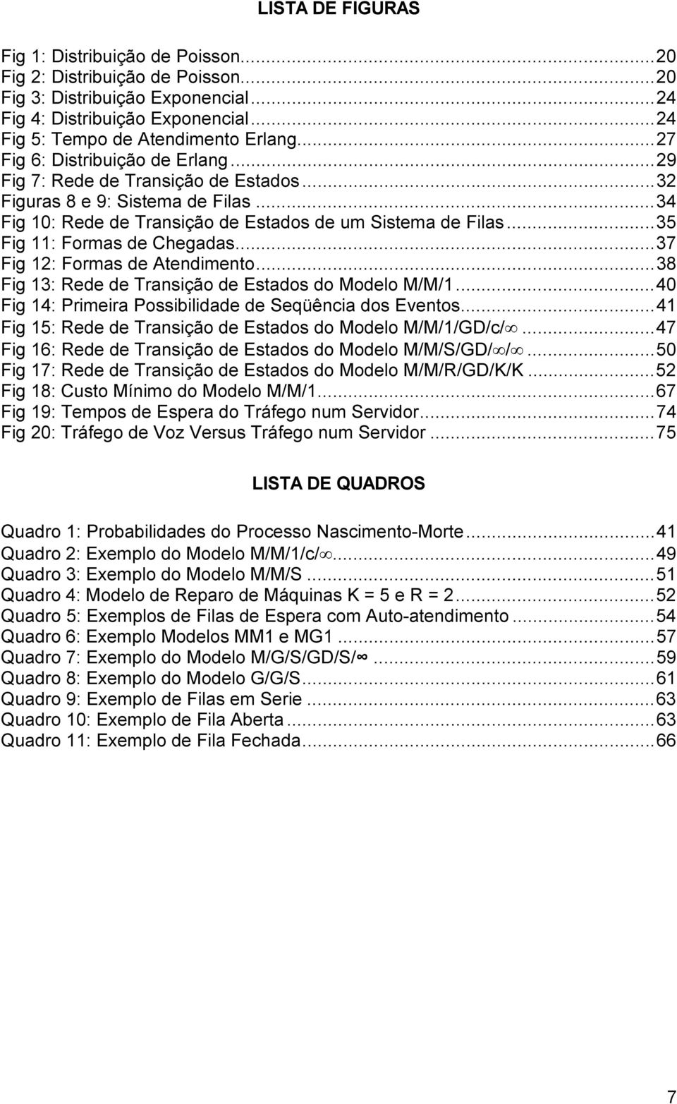 .. 37 Fig : Formas d Andimno... 38 Fig 3: Rd d Transição d Esados do Modlo M/M/... 4 Fig 4: Primira Possibilidad d Sqüência dos Evnos... 4 Fig 5: Rd d Transição d Esados do Modlo M/M//GD/c/.