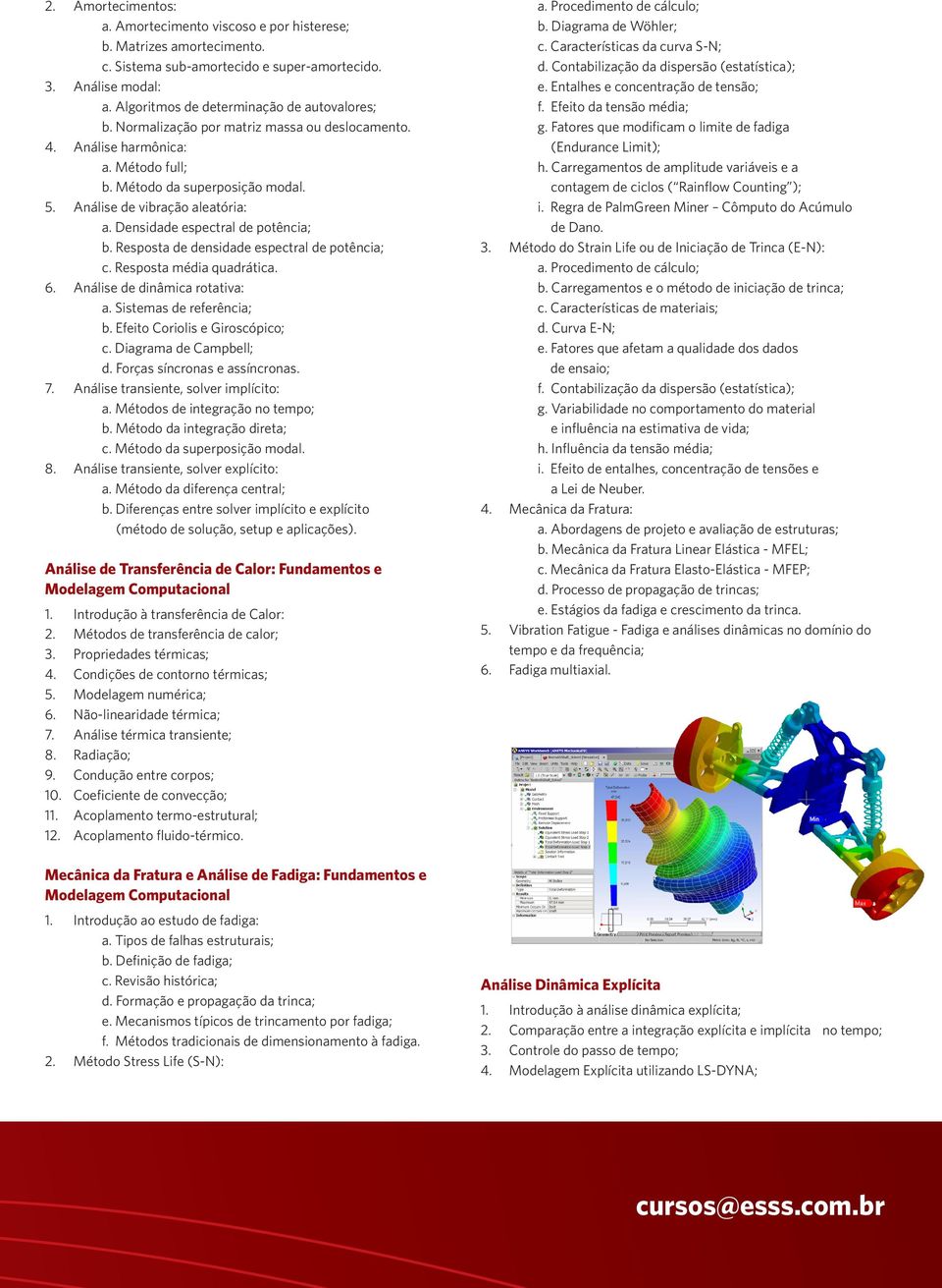 Resposta de densidade espectral de potência; c. Resposta média quadrática. 6. Análise de dinâmica rotativa: a. Sistemas de referência; b. Efeito Coriolis e Giroscópico; c. Diagrama de Campbell; d.