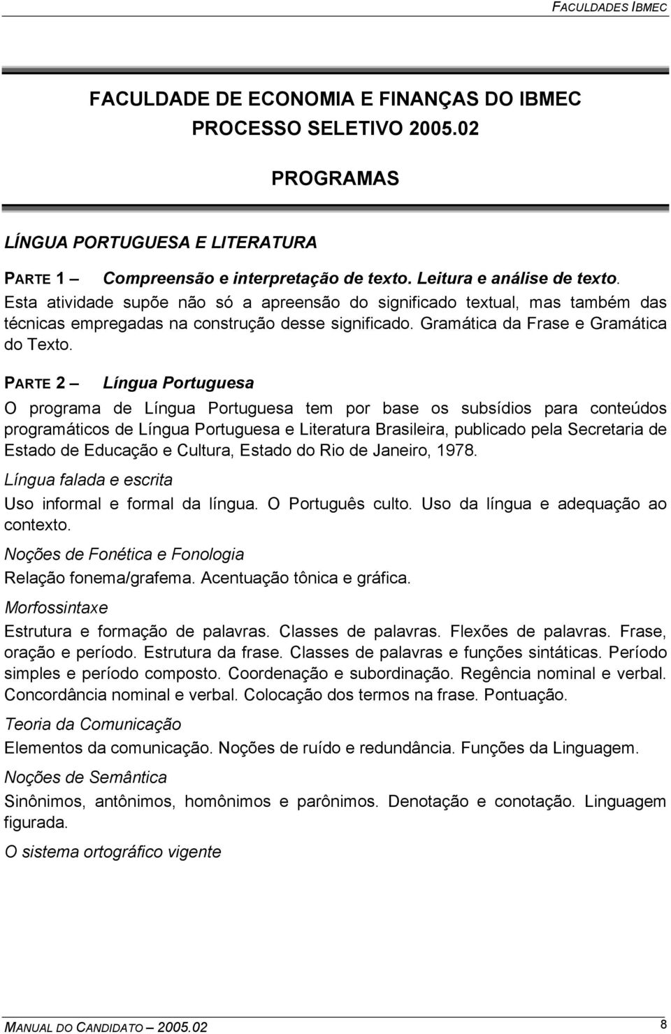 PARTE 2 Língua Portuguesa O programa de Língua Portuguesa tem por base os subsídios para conteúdos programáticos de Língua Portuguesa e Literatura Brasileira, publicado pela Secretaria de Estado de
