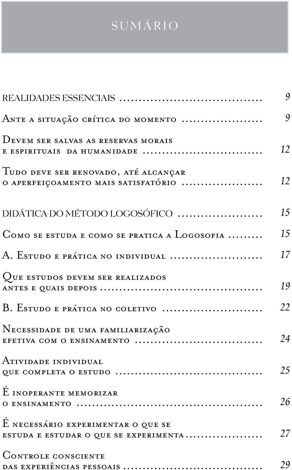 Estudo e prática no individual... Que estudos devem ser realizados antes e quais depois... B. Estudo e prática no coletivo... Necessidade de uma familiarização efetiva com o ensinamento.