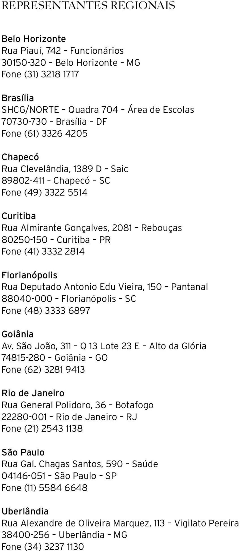 Antonio Edu Vieira, 150 Pantanal 88040-000 Florianópolis SC Fone (48) 3333 6897 Goiânia Av.