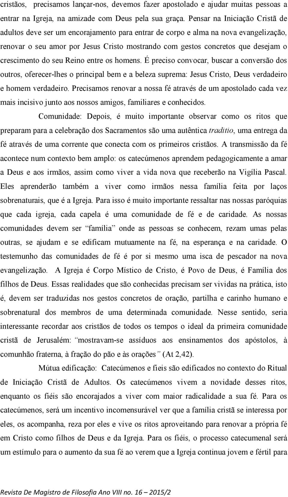 crescimento do seu Reino entre os homens. É preciso convocar, buscar a conversão dos outros, oferecer-lhes o principal bem e a beleza suprema: Jesus Cristo, Deus verdadeiro e homem verdadeiro.