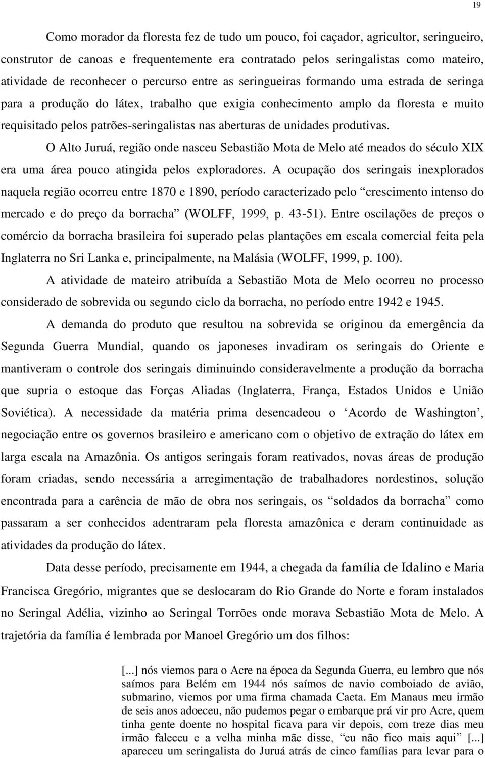 aberturas de unidades produtivas. O Alto Juruá, região onde nasceu Sebastião Mota de Melo até meados do século XIX era uma área pouco atingida pelos exploradores.