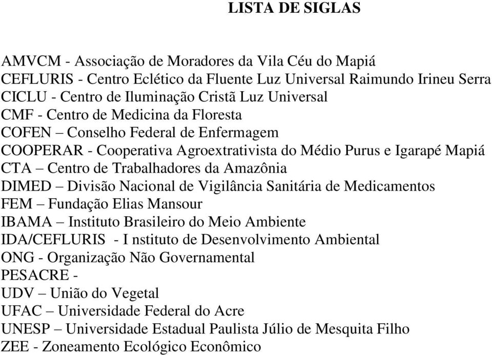 Amazônia DIMED Divisão Nacional de Vigilância Sanitária de Medicamentos FEM Fundação Elias Mansour IBAMA Instituto Brasileiro do Meio Ambiente IDA/CEFLURIS - I nstituto de Desenvolvimento