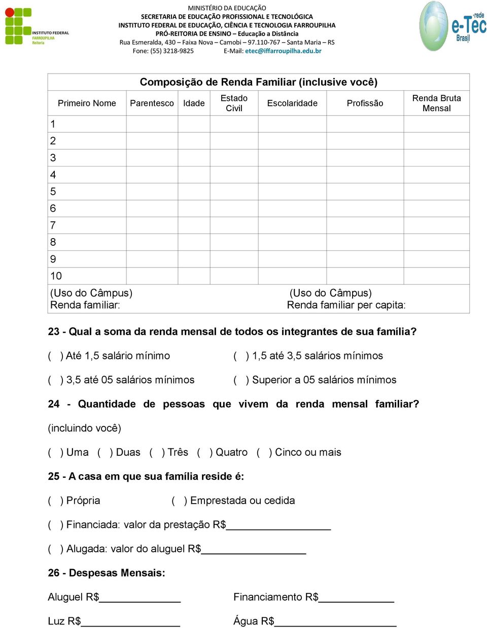 ( ) Até 1,5 salário mínimo ( ) 1,5 até 3,5 salários mínimos ( ) 3,5 até 05 salários mínimos ( ) Superior a 05 salários mínimos 24 - Quantidade de pessoas que vivem da renda mensal familiar?