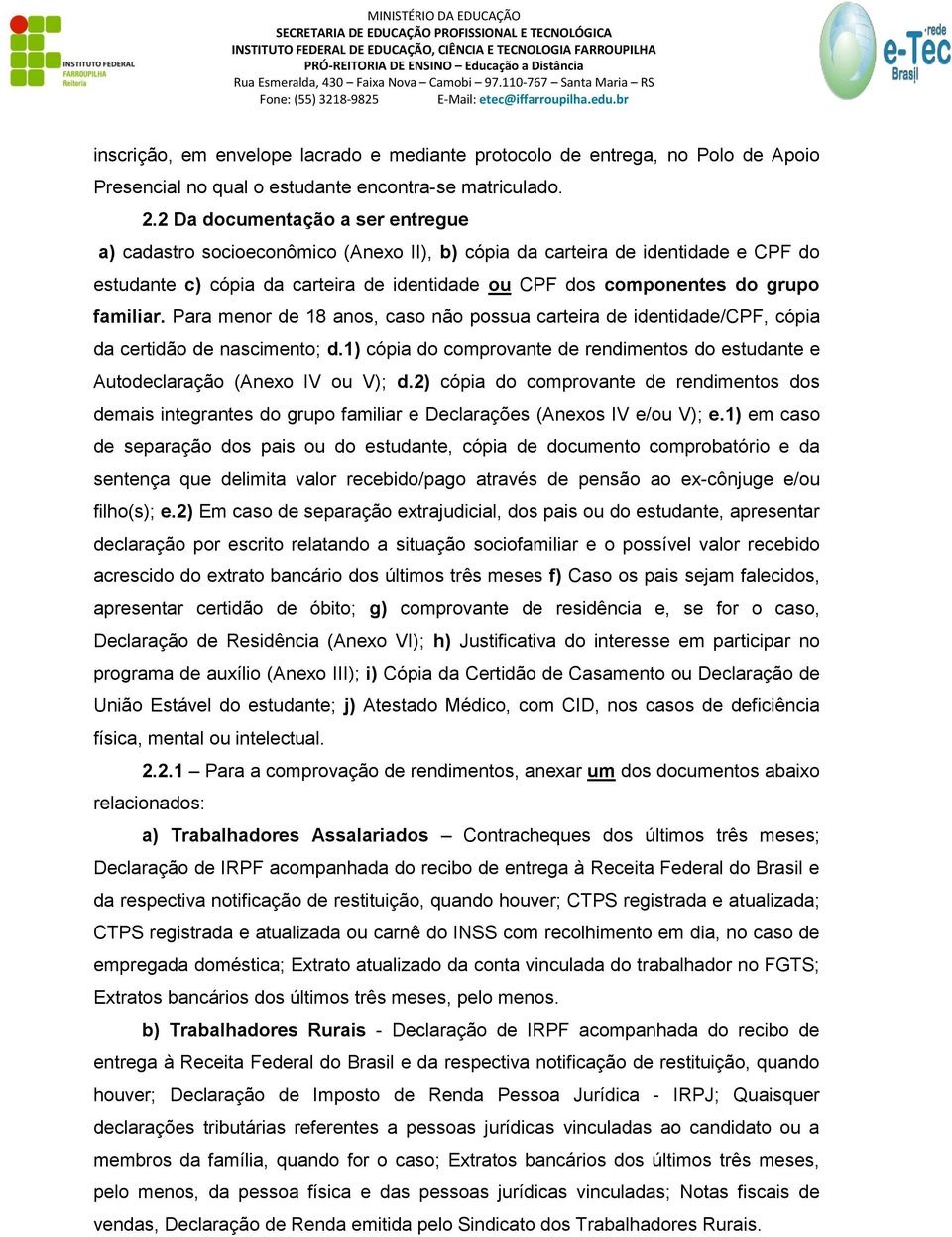 familiar. Para menor de 18 anos, caso não possua carteira de identidade/cpf, cópia da certidão de nascimento; d.1) cópia do comprovante de rendimentos do estudante e Autodeclaração (Anexo IV ou V); d.