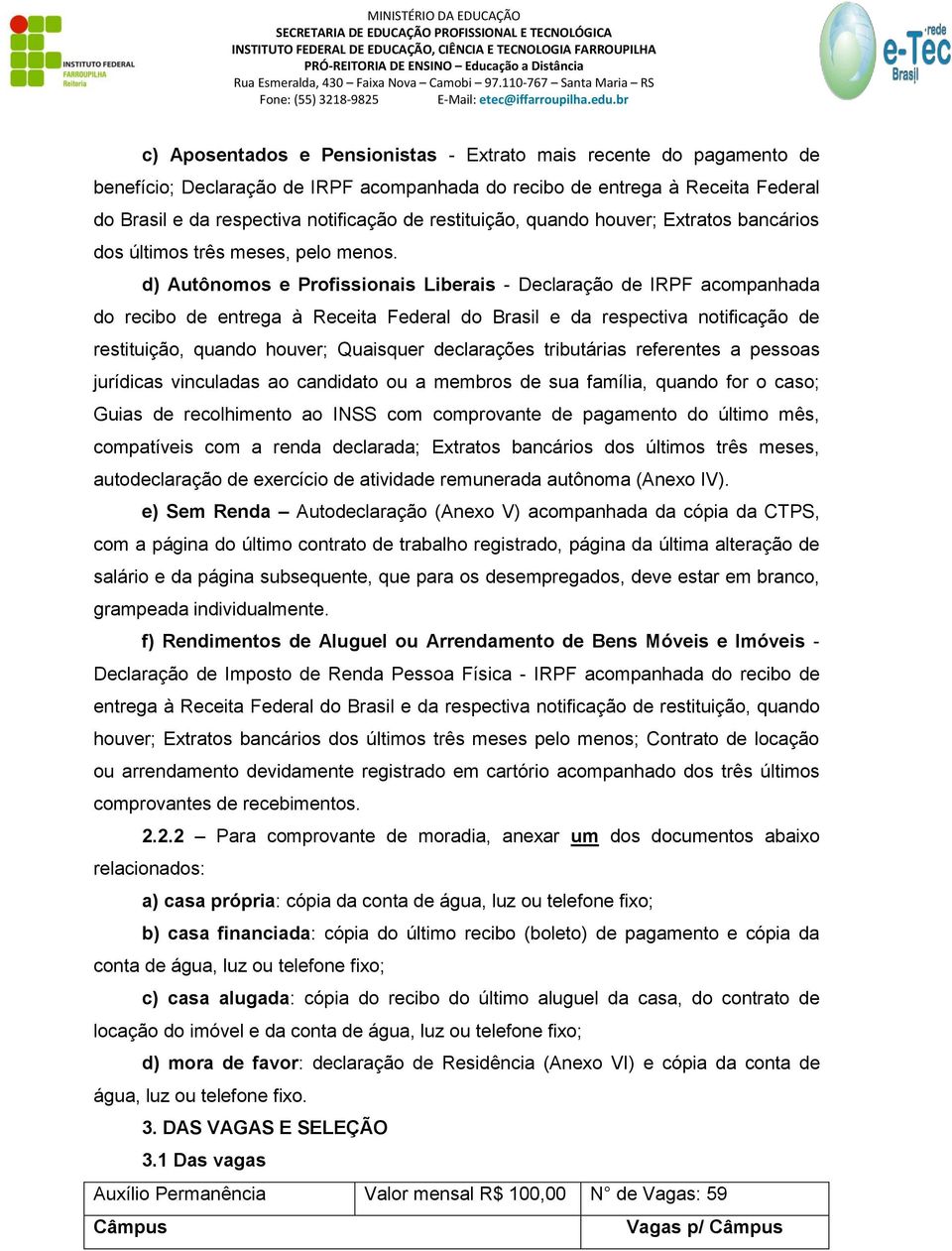 d) Autônomos e Profissionais Liberais - Declaração de IRPF acompanhada do recibo de entrega à Receita Federal do Brasil e da respectiva notificação de restituição, quando houver; Quaisquer