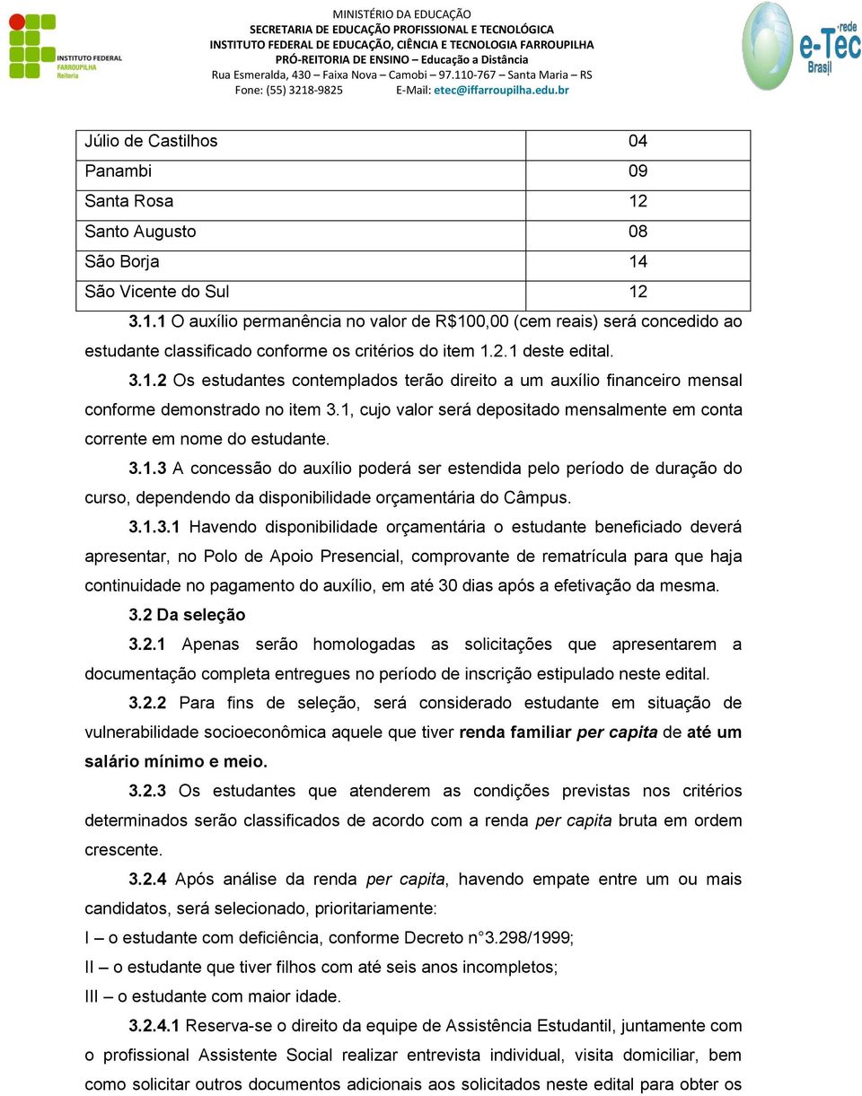 1, cujo valor será depositado mensalmente em conta corrente em nome do estudante. 3.1.3 A concessão do auxílio poderá ser estendida pelo período de duração do curso, dependendo da disponibilidade orçamentária do Câmpus.