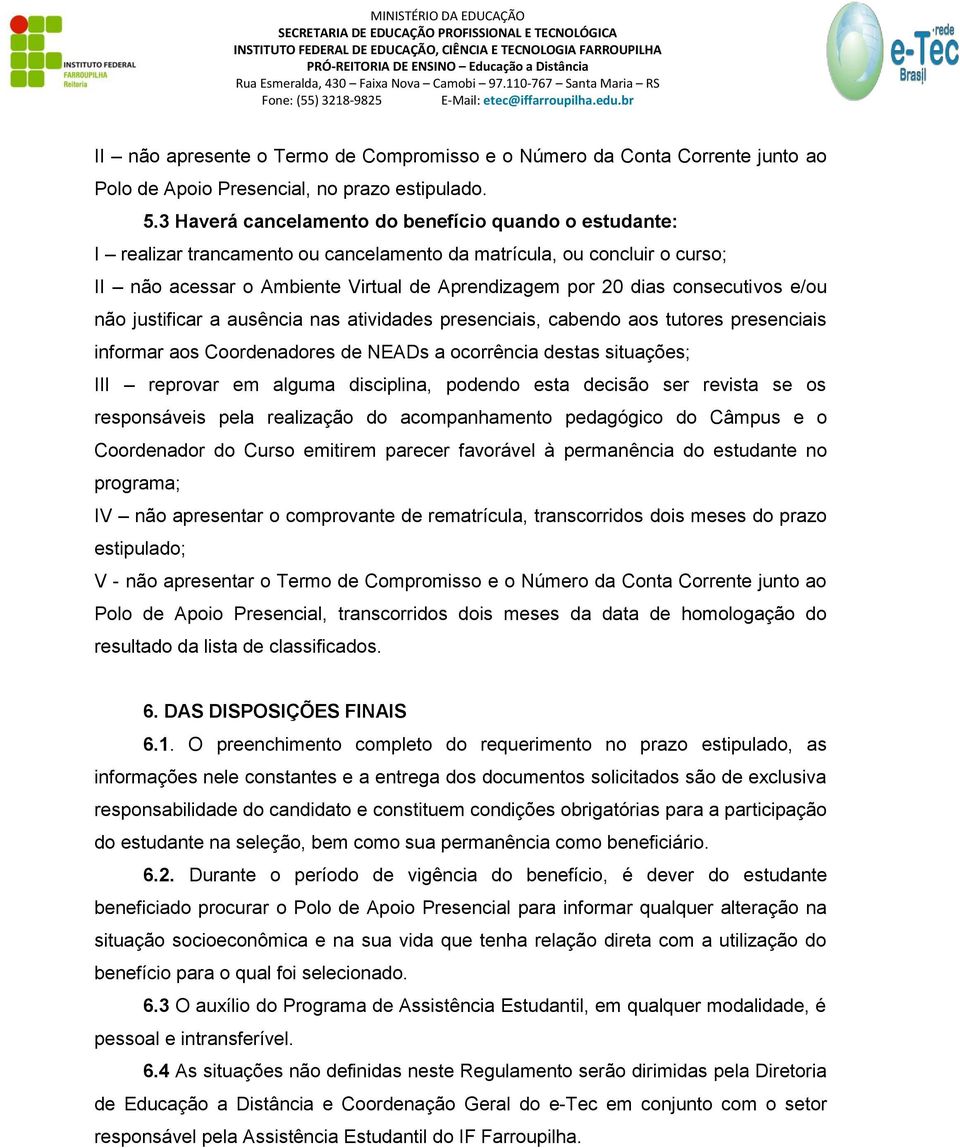 consecutivos e/ou não justificar a ausência nas atividades presenciais, cabendo aos tutores presenciais informar aos Coordenadores de NEADs a ocorrência destas situações; III reprovar em alguma