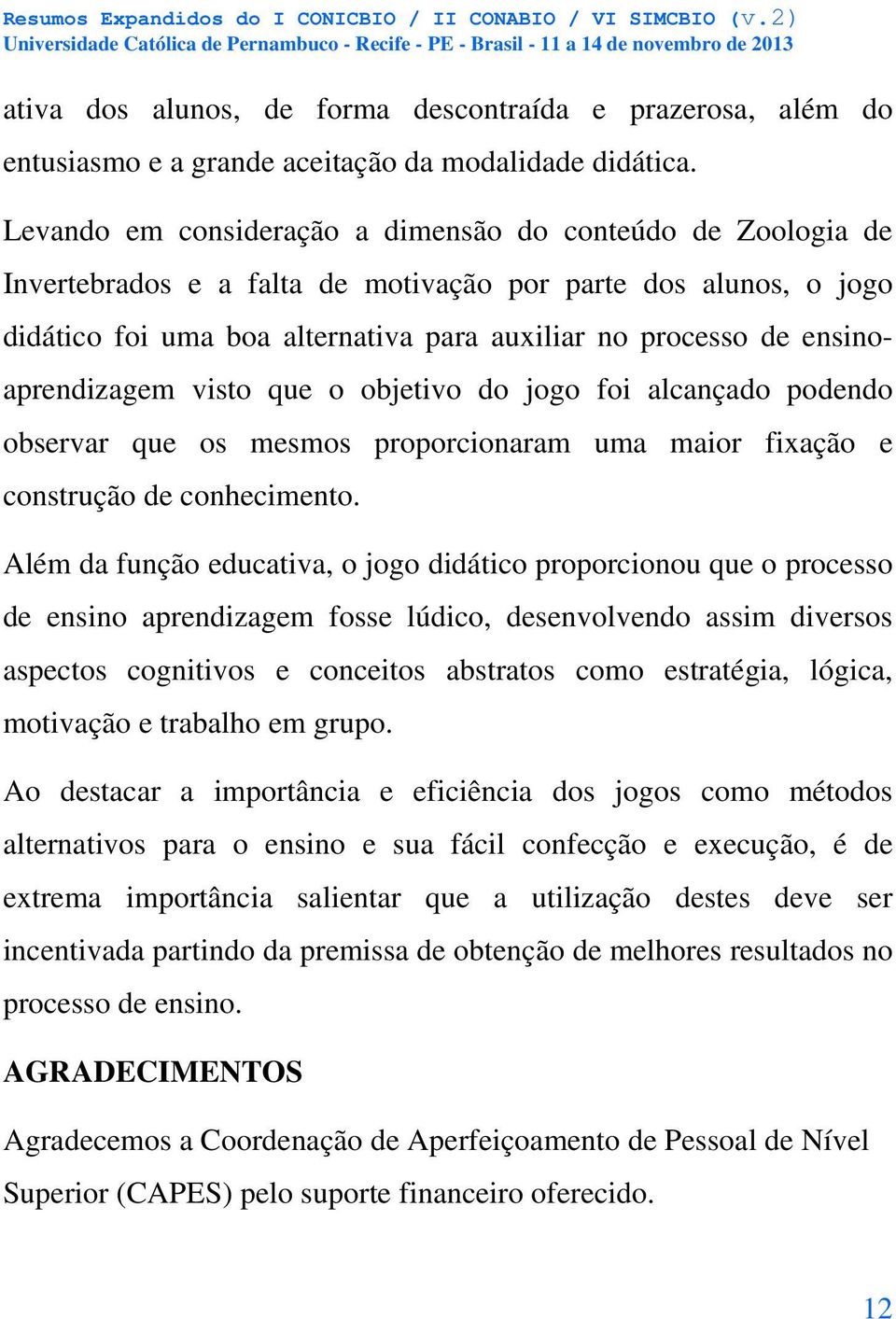 ensinoaprendizagem visto que o objetivo do jogo foi alcançado podendo observar que os mesmos proporcionaram uma maior fixação e construção de conhecimento.