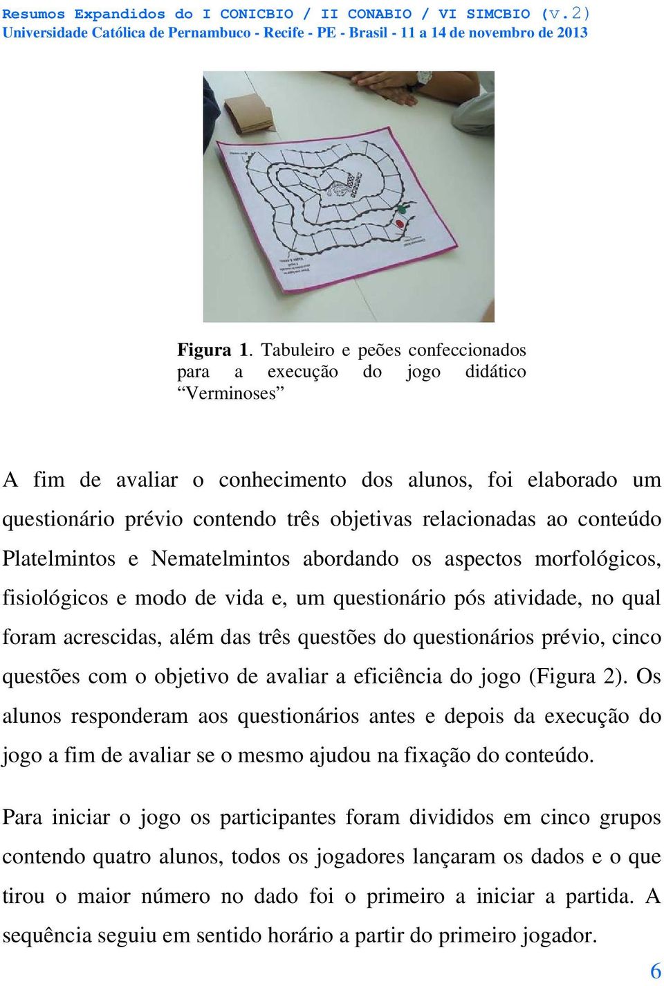 conteúdo Platelmintos e Nematelmintos abordando os aspectos morfológicos, fisiológicos e modo de vida e, um questionário pós atividade, no qual foram acrescidas, além das três questões do