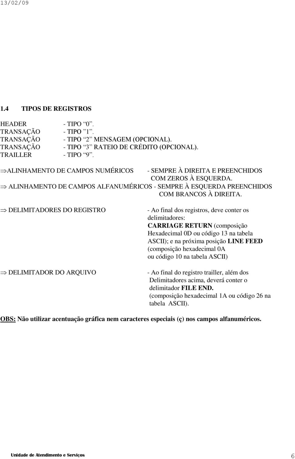 DELIMITADORES DO REGISTRO DELIMITADOR DO ARQUIVO - Ao final dos registros, deve conter os delimitadores: CARRIAGE RETURN (composição Hexadecimal 0D ou código 13 na tabela ASCII); e na próxima posição