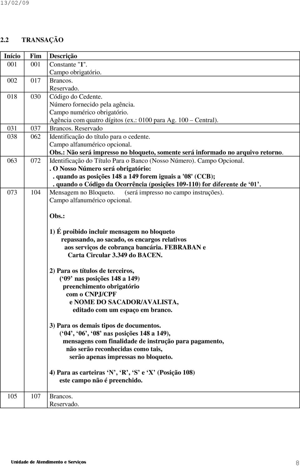 : Não será impresso no bloqueto, somente será informado no arquivo retorno. 063 072 Identificação do Título Para o Banco (Nosso Número). Campo Opcional.. O Nosso Número será obrigatório:.