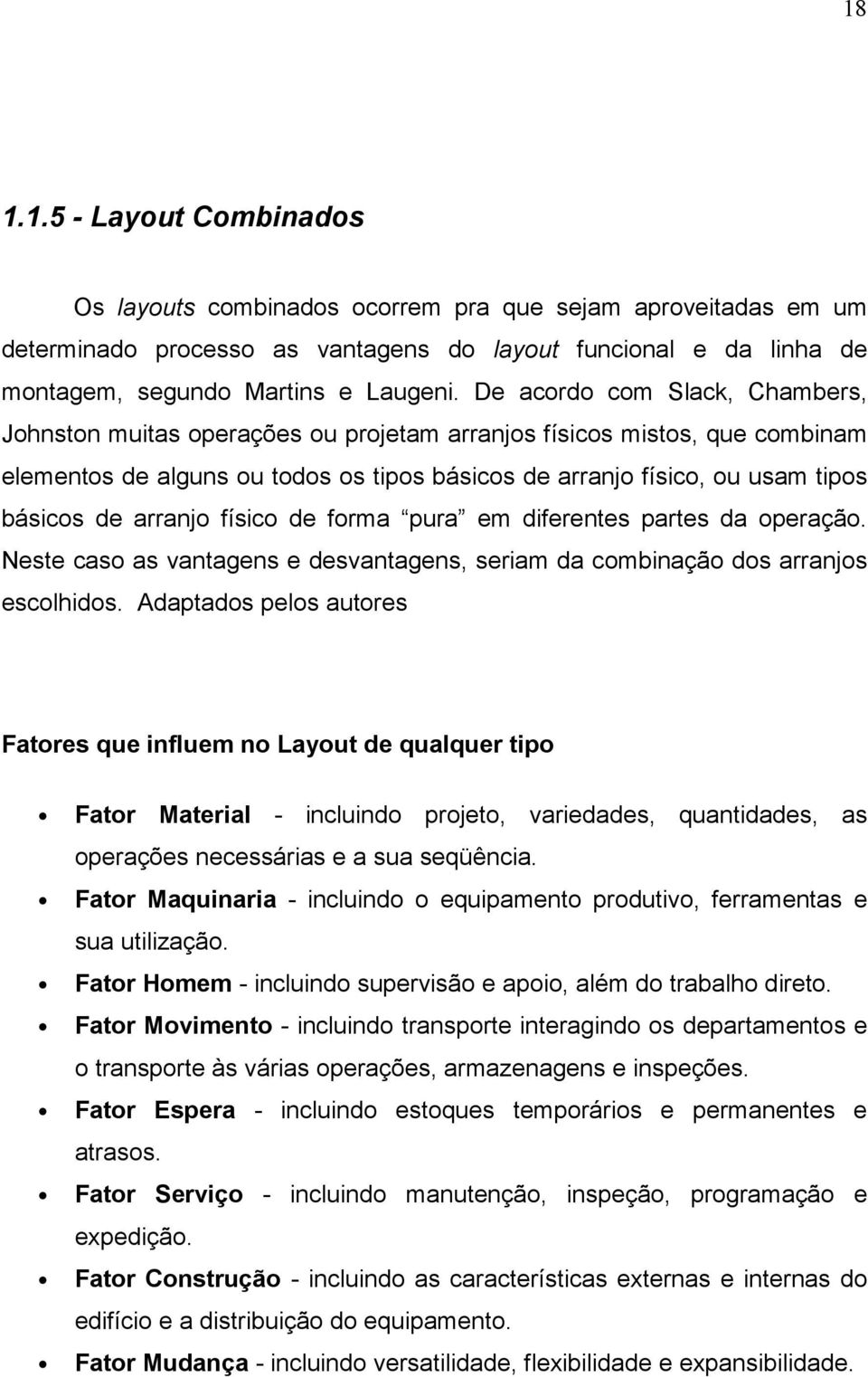 arranjo físico de forma pura em diferentes partes da operação. Neste caso as vantagens e desvantagens, seriam da combinação dos arranjos escolhidos.