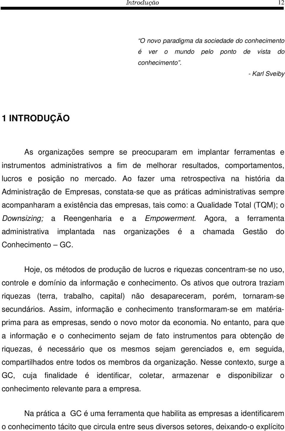 Ao fazer uma retrospectiva na história da Administração de Empresas, constata-se que as práticas administrativas sempre acompanharam a existência das empresas, tais como: a Qualidade Total (TQM); o