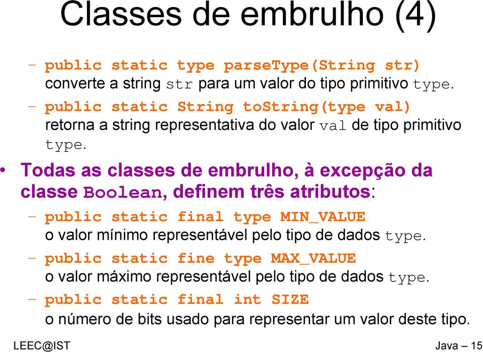 Todas as classes de embrulho, à excepção da classe Boolean, definem três atributos: public static final type MIN_VALUE o valor mínimo representável