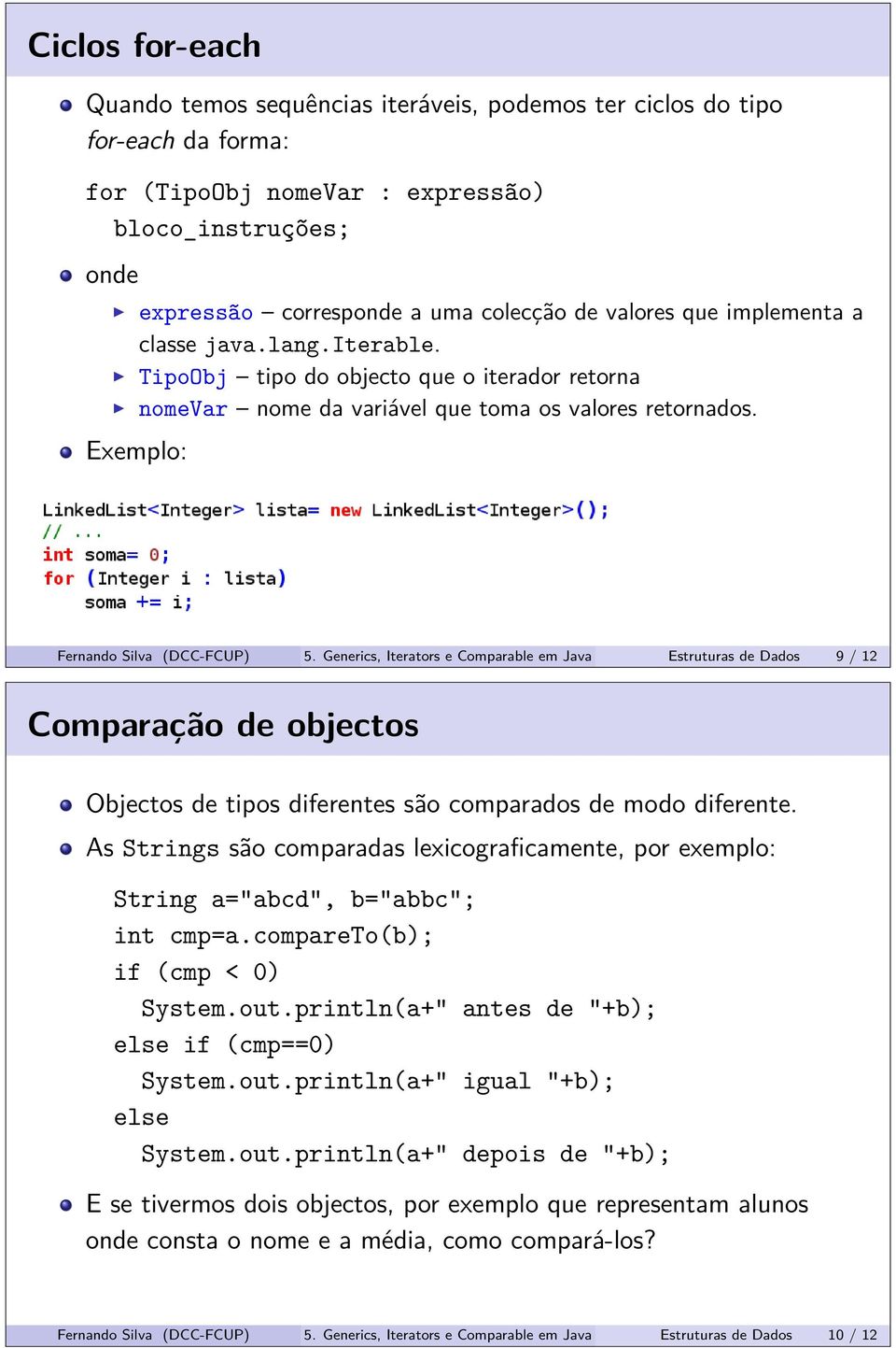 Generics, Iterators e Comparable em Java Estruturas de Dados 9 / 12 Comparação de objectos Objectos de tipos diferentes são comparados de modo diferente.