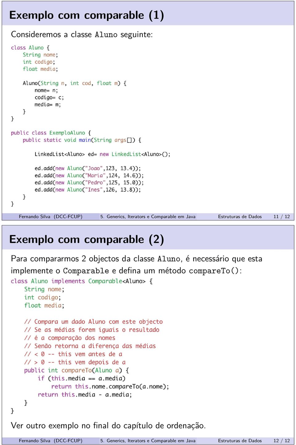 objectos da classe Aluno, é necessário que esta implemente o Comparable e defina um método compareto(): Ver outro