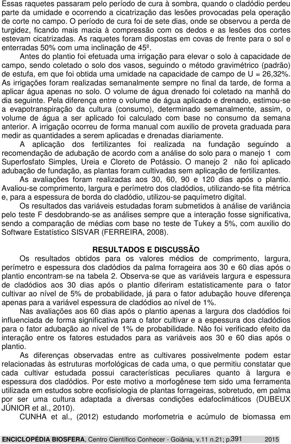 As raquetes foram dispostas em covas de frente para o sol e enterradas 50% com uma inclinação de 45º.