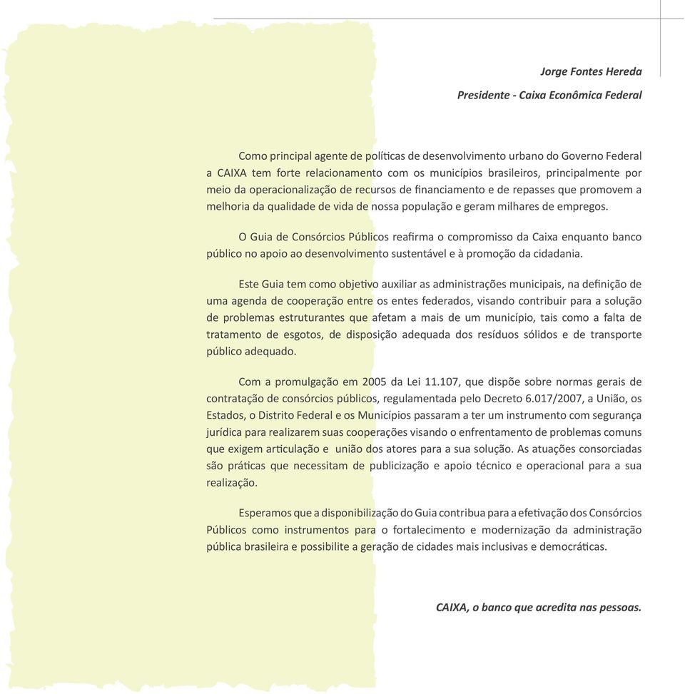 O Guia de Consórcios Públicos reafirma o compromisso da Caixa enquanto banco público no apoio ao desenvolvimento sustentável e à promoção da cidadania.