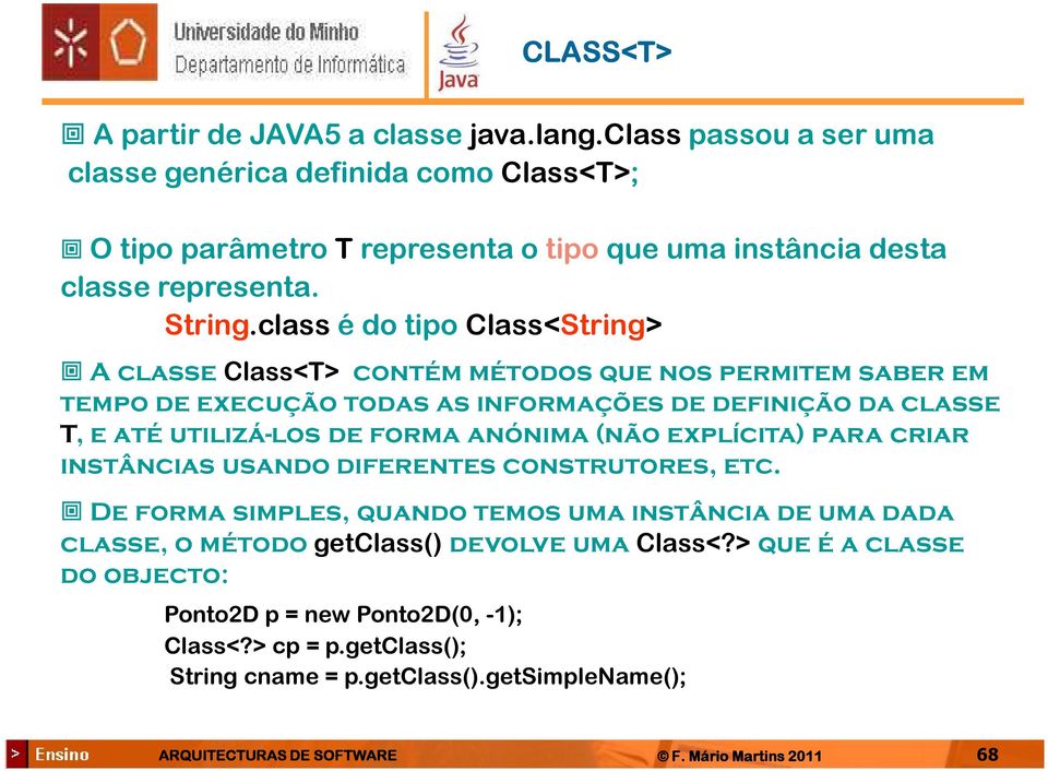 class é do tipo Class<String> A classe Class<T> contém métodos que nos permitem saber em tempo de execução todas as informações de definição da classe T, e até utilizá-los de forma