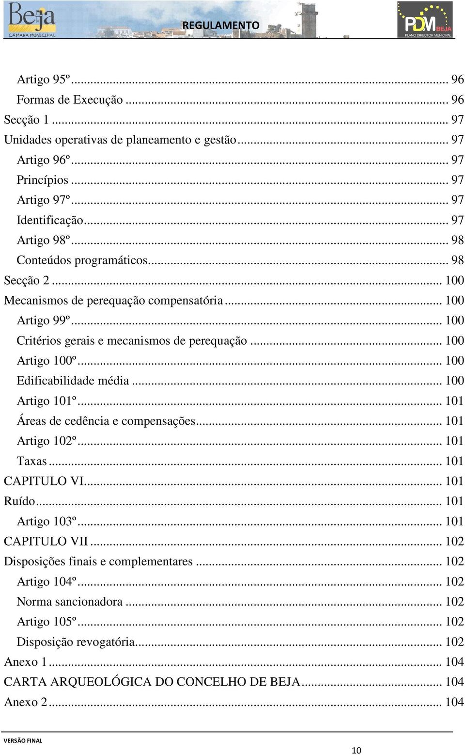 .. 100 Edificabilidade média... 100 Artigo 101º... 101 Áreas de cedência e compensações... 101 Artigo 102º... 101 Taxas... 101 CAPITULO VI... 101 Ruído... 101 Artigo 103º... 101 CAPITULO VII.