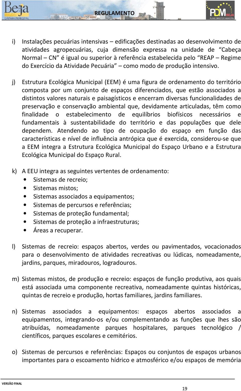 j) Estrutura Ecológica Municipal (EEM) é uma figura de ordenamento do território composta por um conjunto de espaços diferenciados, que estão associados a distintos valores naturais e paisagísticos e