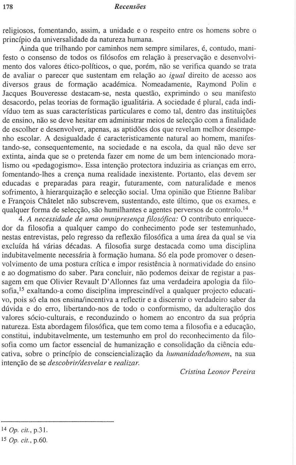 se verifica quando se trata de avaliar o parecer que sustentam em relação ao igual direito de acesso aos diversos graus de formação académica.