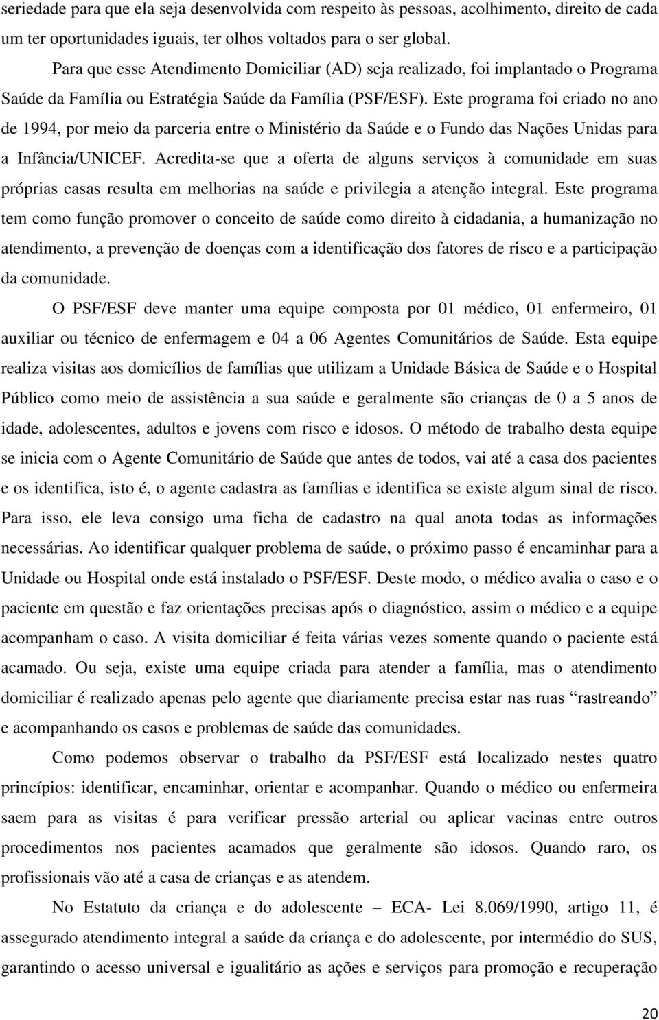 Este programa foi criado no ano de 1994, por meio da parceria entre o Ministério da Saúde e o Fundo das Nações Unidas para a Infância/UNICEF.