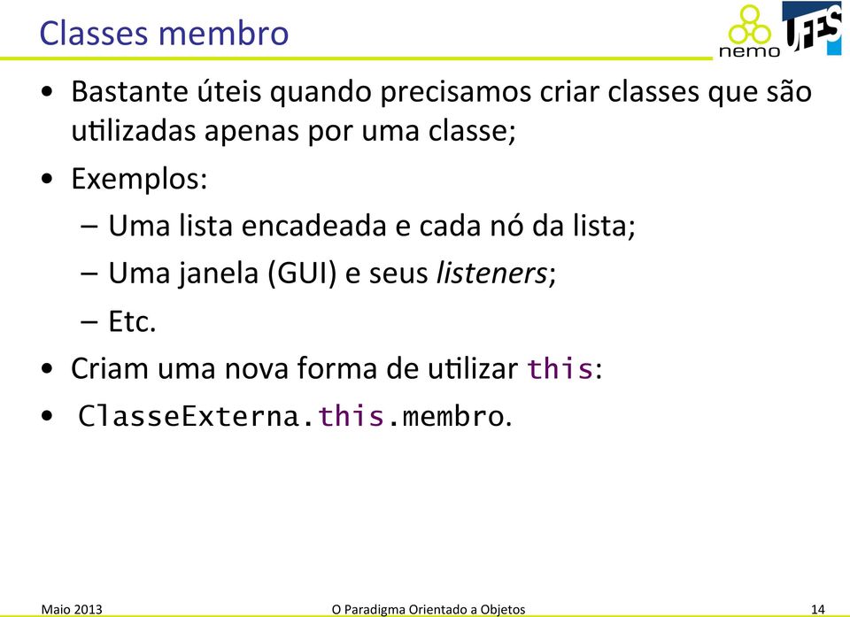 lista; Uma janela (GUI) e seus listeners; Etc.