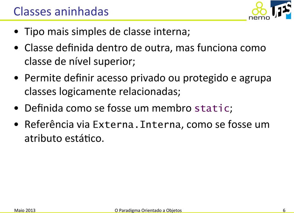 classes logicamente relacionadas; Definida como se fosse um membro static; Referência via