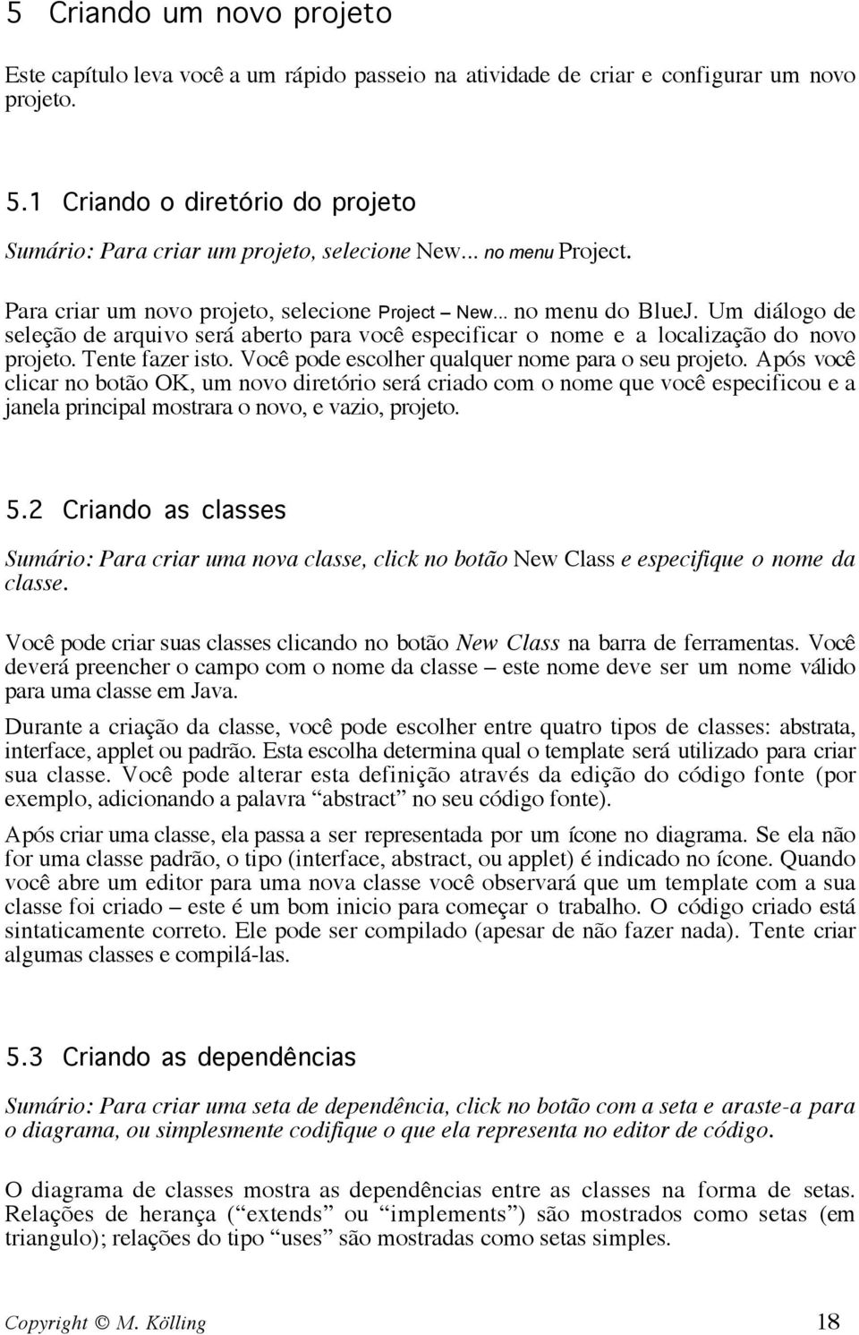 Um diálogo de seleção de arquivo será aberto para você especificar o nome e a localização do novo projeto. Tente fazer isto. Você pode escolher qualquer nome para o seu projeto.