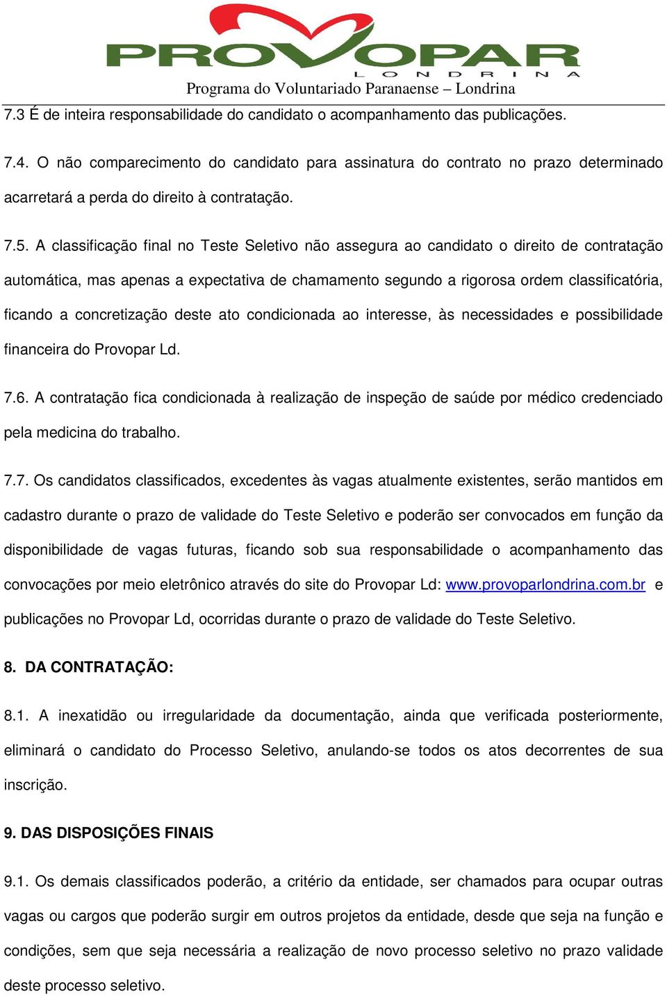 A classificação final no Teste Seletivo não assegura ao candidato o direito de contratação automática, mas apenas a expectativa de chamamento segundo a rigorosa ordem classificatória, ficando a